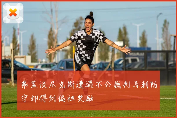 弗莱谈尼克斯遭遇不公裁判马刺防守却得到偏袒奖励